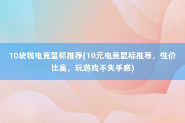 10块钱电竞鼠标推荐(10元电竞鼠标推荐，性价比高，玩游戏不失手感)