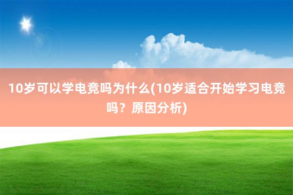 10岁可以学电竞吗为什么(10岁适合开始学习电竞吗？原因分析)