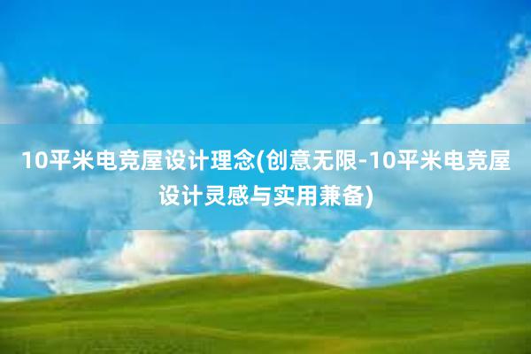 10平米电竞屋设计理念(创意无限-10平米电竞屋设计灵感与实用兼备)