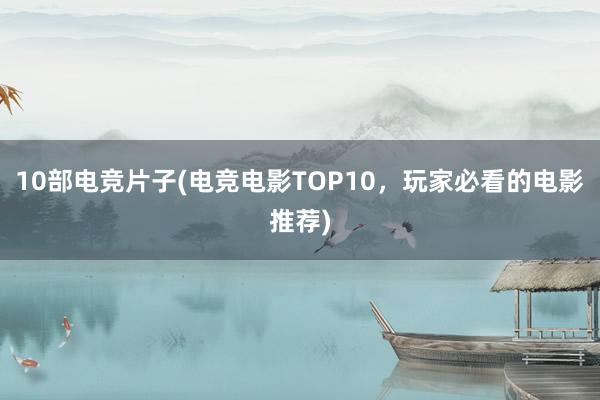 10部电竞片子(电竞电影TOP10，玩家必看的电影推荐)