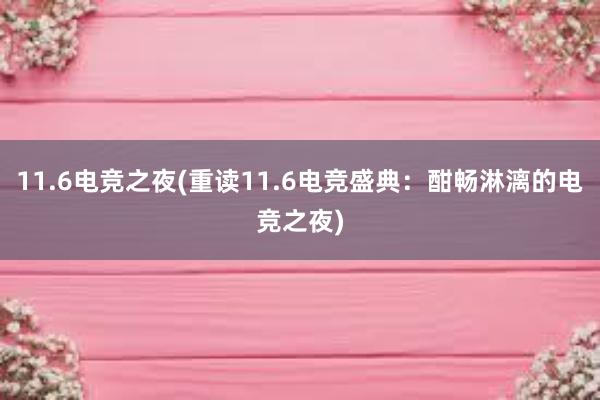 11.6电竞之夜(重读11.6电竞盛典：酣畅淋漓的电竞之夜)