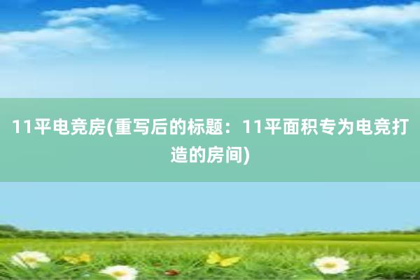 11平电竞房(重写后的标题：11平面积专为电竞打造的房间)