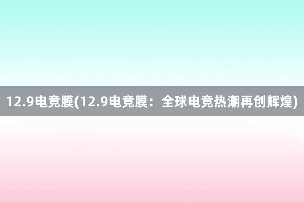 12.9电竞膜(12.9电竞膜：全球电竞热潮再创辉煌)