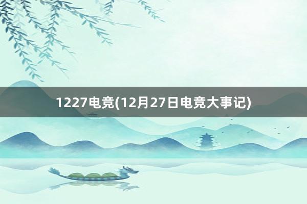 1227电竞(12月27日电竞大事记)