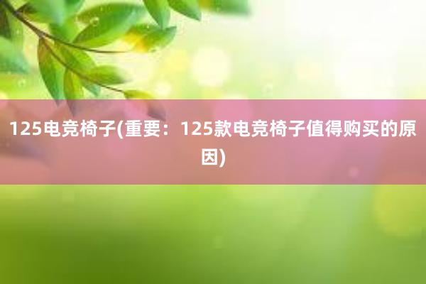 125电竞椅子(重要：125款电竞椅子值得购买的原因)