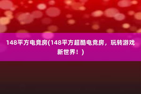 148平方电竞房(148平方超酷电竞房，玩转游戏新世界！)