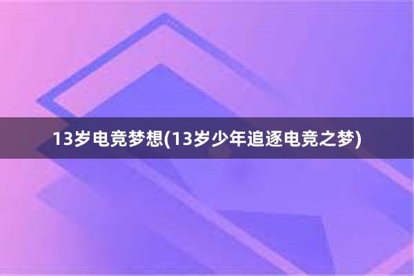 13岁电竞梦想(13岁少年追逐电竞之梦)