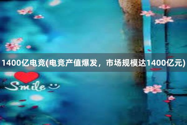 1400亿电竞(电竞产值爆发，市场规模达1400亿元)