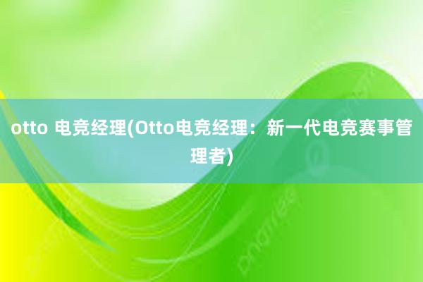 otto 电竞经理(Otto电竞经理：新一代电竞赛事管理者)