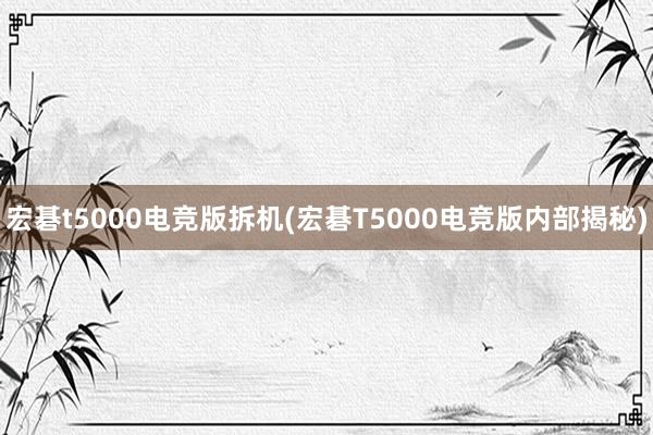 宏碁t5000电竞版拆机(宏碁T5000电竞版内部揭秘)