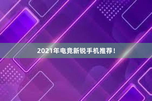 2021年电竞新锐手机推荐！