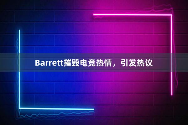 Barrett摧毁电竞热情，引发热议