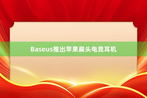 Baseus推出苹果扁头电竞耳机