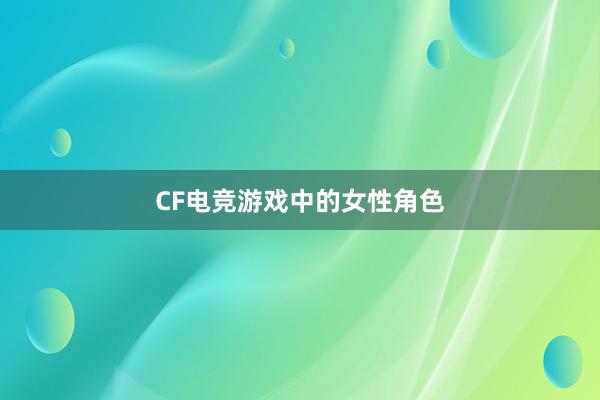 CF电竞游戏中的女性角色