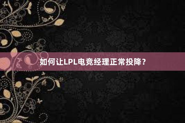 如何让LPL电竞经理正常投降？