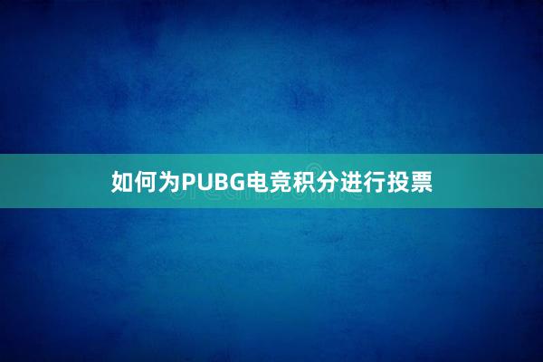 如何为PUBG电竞积分进行投票