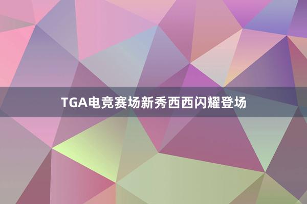 TGA电竞赛场新秀西西闪耀登场