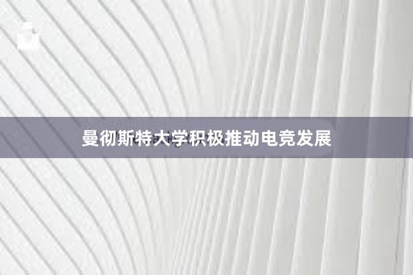 曼彻斯特大学积极推动电竞发展