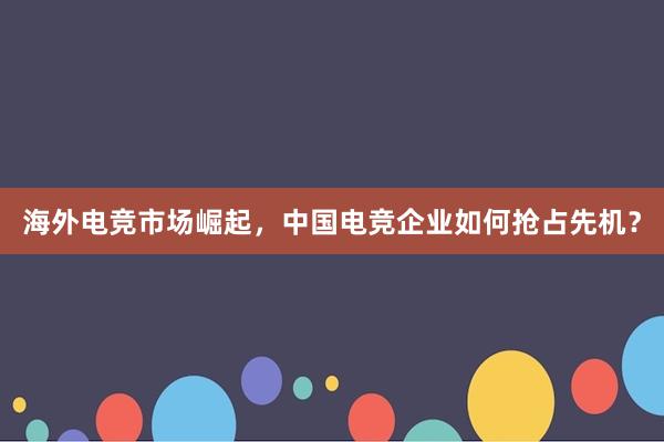 海外电竞市场崛起，中国电竞企业如何抢占先机？