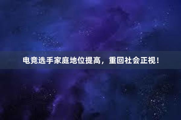 电竞选手家庭地位提高，重回社会正视！