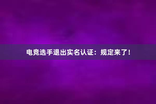 电竞选手退出实名认证：规定来了！