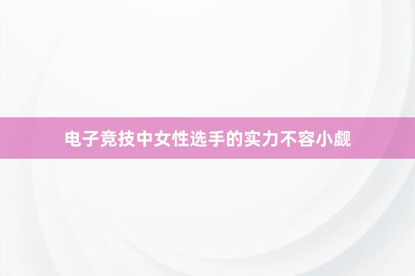 电子竞技中女性选手的实力不容小觑