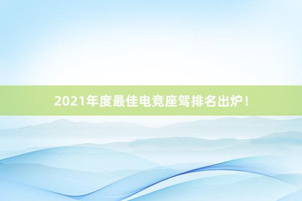 2021年度最佳电竞座驾排名出炉！