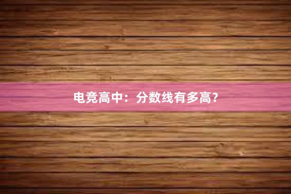 电竞高中：分数线有多高？