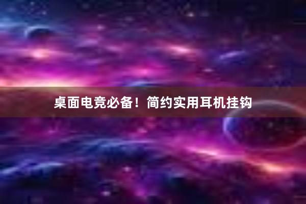 桌面电竞必备！简约实用耳机挂钩