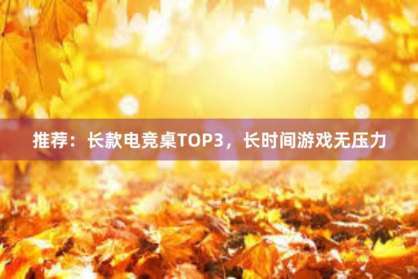 推荐：长款电竞桌TOP3，长时间游戏无压力